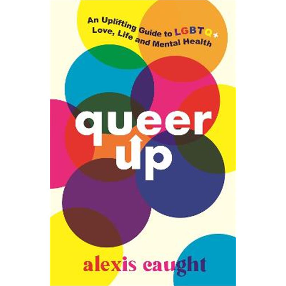 Queer Up: An Uplifting Guide to LGBTQ+ Love, Life and Mental Health (Paperback) - Alexis Caught